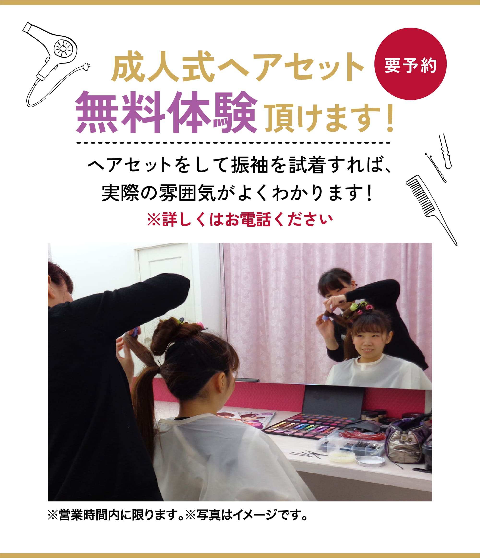 成人式ヘアセット 無料体験いただけます！ ヘアセットをして振袖を試着すれば、実際の雰囲気がよくわかります